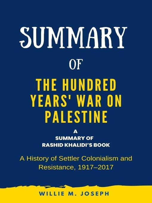 Title details for Summary of the Hundred Years' War on Palestine by Rashid Khalidi by Willie M. Joseph - Available